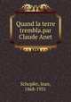 Quand la terre trembla.par Claude Anet, Schopfer, Jean, 1868-1931 