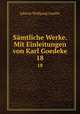Smtliche Werke. Mit Einleitungen von Karl Goedeke. 18, Johann Wolfgang Goethe 