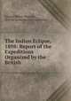 The Indian Eclipse, 1898: Report of the Expeditions Organized by the British ., Edward Walter Maunder , British Astronomical Association 
