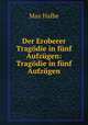 Der Eroberer Tragodie in funf Aufzugen: Tragodie in funf Aufzugen, Max Halbe 