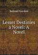 Lesser Destinies a Novel: A Novel, Samuel Gordon 