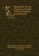 Manual for the use of boards of health of Massachusetts: containing the ., Massachusetts, State Board of Health , Massachusetts State Board of Health , Massachusetts 