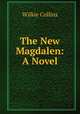 The New Magdalen: A Novel, Wilkie Collins 