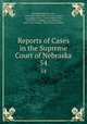 Reports of Cases in the Supreme Court of Nebraska. 54, Nebraska Supreme Court, James Mills Woolworth, Lorenzo Crounse, Guy Ashton Brown, Walter Albert Leese, David Allen Campbell, Lee Herdmen , Henry Clay Lindsay , Henry Paxon Stoddart 