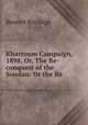 Khartoum Campaign, 1898, Or, The Re-conquest of the Soudan: Or the Re ., Bennet Burleigh 