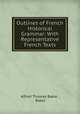 Outlines of French Historical Grammar: With Representative French Texts, Alfred Thomas Baker , Baker 