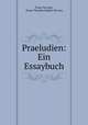 Praeludien: Ein Essaybuch, Franz Servaes, Franz Theodor Hubert Servaes 