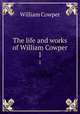 The life and works of William Cowper. 1, Cowper William 