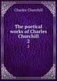 The poetical works of Charles Churchill. 2, Churchill Charles 
