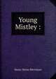 Young Mistley :, Merriman Henry Seton 