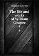 The life and works of William Cowper. 4, Cowper William 