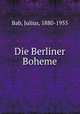 Die Berliner Boheme, Bab, Julius, 1880-1955 