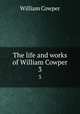 The life and works of William Cowper. 3, Cowper William 