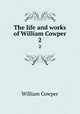 The life and works of William Cowper. 2, Cowper William 