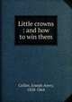 Little crowns : and how to win them, Collier, Joseph Avery, 1828-1864 