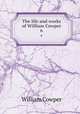 The life and works of William Cowper. 6, Cowper William 