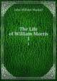 The Life of William Morris. 1, J. W. Mackail 