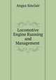 Locomotive Engine Running and Management ., Angus Sinclair 