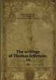 The writings of Thomas Jefferson;. 10, Jefferson, Thomas, 1743-1826,Ford, Paul Leicester, 1865-1902, ed 