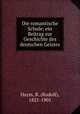 Die romantische Schule; ein Beitrag zur Geschichte des deutschen Geistes, Haym, R. (Rudolf), 1821-1901 