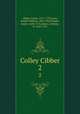Colley Cibber. 2, Cibber, Colley, 1671-1757,Lowe, Robert William, 1853-1902,Wright, James, 1643-1713,Aston, Anthony, fl. 1682-1747 