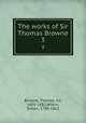 The works of Sir Thomas Browne. 3, Browne, Thomas, Sir, 1605-1682,Wilkin, Simon, 1790-1862 