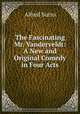 The Fascinating Mr. Vanderveldt: A New and Original Comedy in Four Acts, Sutro, Alfred, 1863-1933 