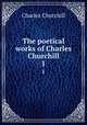 The poetical works of Charles Churchill. 1, Churchill Charles 