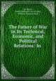 The Future of War in Its Technical, Economic, and Political Relations: In ., Jan Bloch, Robert Edward Crozier Long , William Thomas Stead 