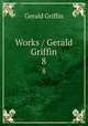 Works / Gerald Griffin. 8, Griffin Gerald 