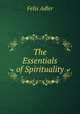 The Essentials of Spirituality, Felix Adler 