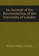 An Account of the Reconstruction of the University of London, William Henry Allchin 