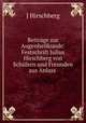 Beitrage zur Augenheilkunde: Festschrift Julius Hirschberg von Schulern und Freunden aus Anlass ., J. Hirschberg 