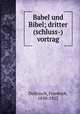 Babel und Bibel; dritter (schluss-) vortrag, Delitzsch, Friedrich, 1850-1922 