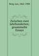 Zwischen zwei Jahrhunderten; gesammelte Essays, Berg, Leo, 1862-1908 