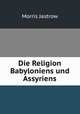 Die Religion Babyloniens und Assyriens, Morris Jastrow 