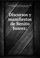 Discursos y manifiestos de Benito Juarez;, 