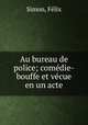 Au bureau de police; comedie-bouffe et vecue en un acte, Felix Simon 
