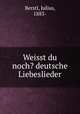 Weisst du noch? deutsche Liebeslieder, Berstl, Julius, 1883- 