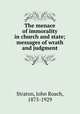 The menace of immorality in church and state; messages of wrath and judgment, Straton, John Roach, 1875-1929 