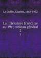 La litterature francaise au 19e; tableau general, Le Goffic, Charles, 1863-1932 