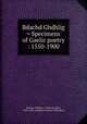 Bdachd Ghdhlig = Specimens of Gaelic poetry : 1550-1900, Watson, William J. (William John), 1865-1948. compiler,Comunn Gdhealach 