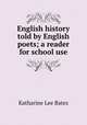 English history told by English poets; a reader for school use, Bates, Katharine Lee 