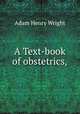 A Text-book of obstetrics,., Adam Henry Wright 