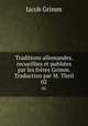 Traditions allemandes, recueillies et publies par les frres Grimm. Traduction par M. Theil. 02, Jacob Grimm 