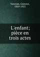 L`enfant; pice en trois actes, Vanzype, Gustave, 1869-1955 