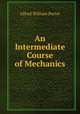 An Intermediate Course of Mechanics, Alfred William Porter 