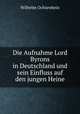 Die Aufnahme Lord Byrons in Deutschland und sein Einfluss auf den jungen Heine, Wilhelm Ochsenbein 