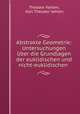 Abstrakte Geometrie: Untersuchungen uber die Grundlagen der euklidischen und nicht-euklidischen ., Theodor Vahlen, Karl Theodor Vahlen 