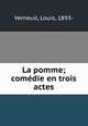 La pomme; comedie en trois actes, Verneuil, Louis, 1893- 